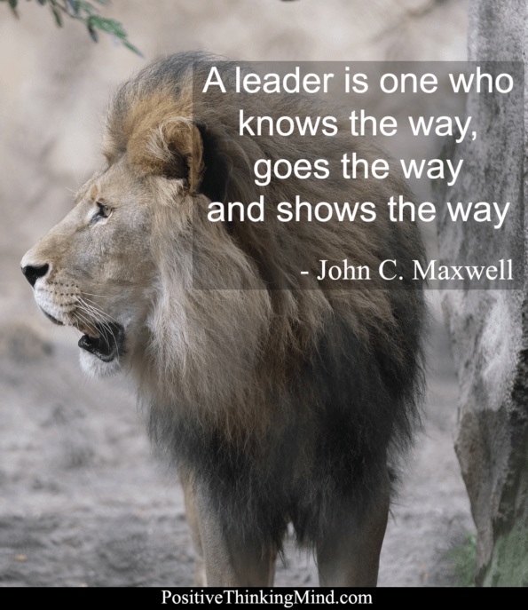 A leader is one who knows the way, goes the way and shows the way.