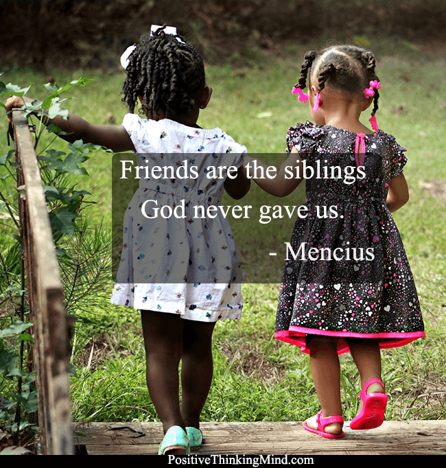 Friends are the siblings God never gave us – Mencius