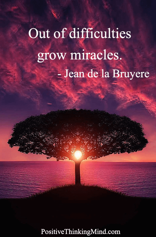 Out of difficulties grow miracles – Jean de la Bruyere