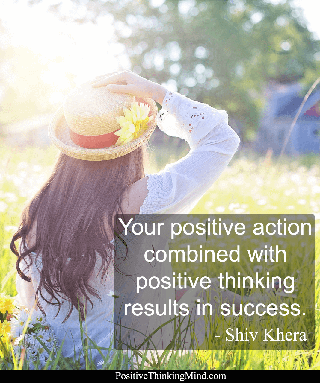 Your positive action combined with positive thinking results in sucess ...