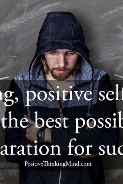 A strong positive self image is the best possible preparation for success