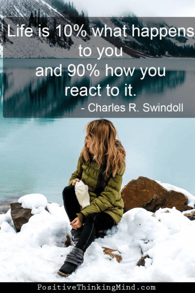 Life is 10% what happens to you and 90% how your react to it – Charles R Swindoll
