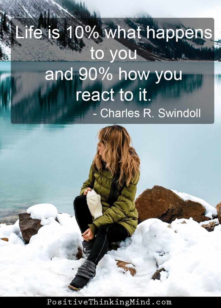 Life is 10% what happens to you and 90% how your react to it – Charles R Swindoll