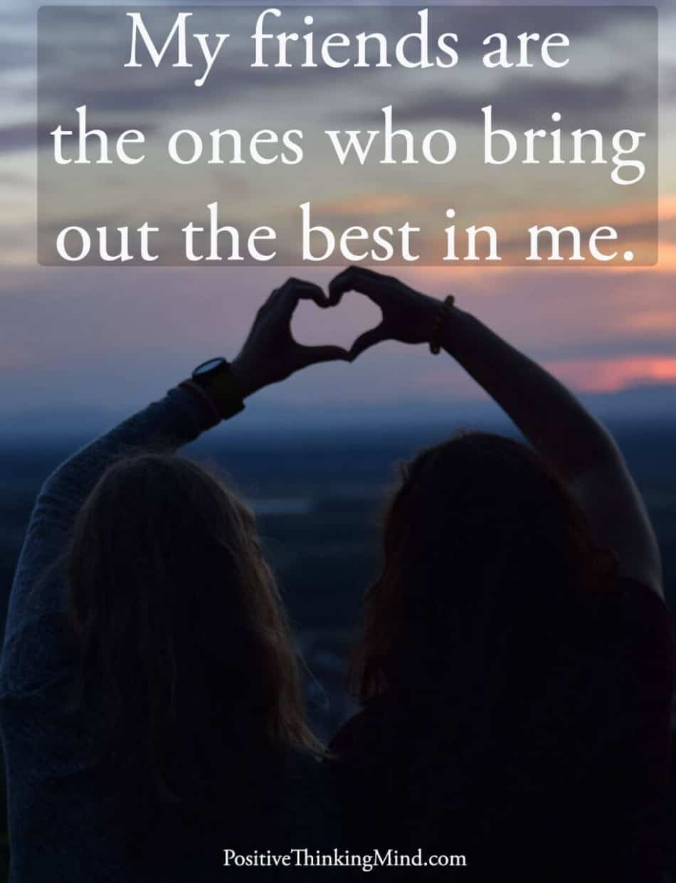 My friends are the ones who bring out the best in me - Positive ...