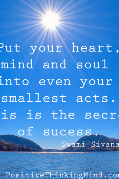 Put your heart, mind and soul into even your smallest acts – Swami Sivananda