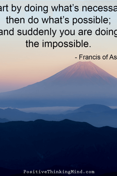 Start by doing whats necessary then do whats possible – Francis of Assisi
