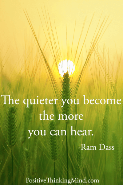 The quieter you become the more you can hear – Ram Dass