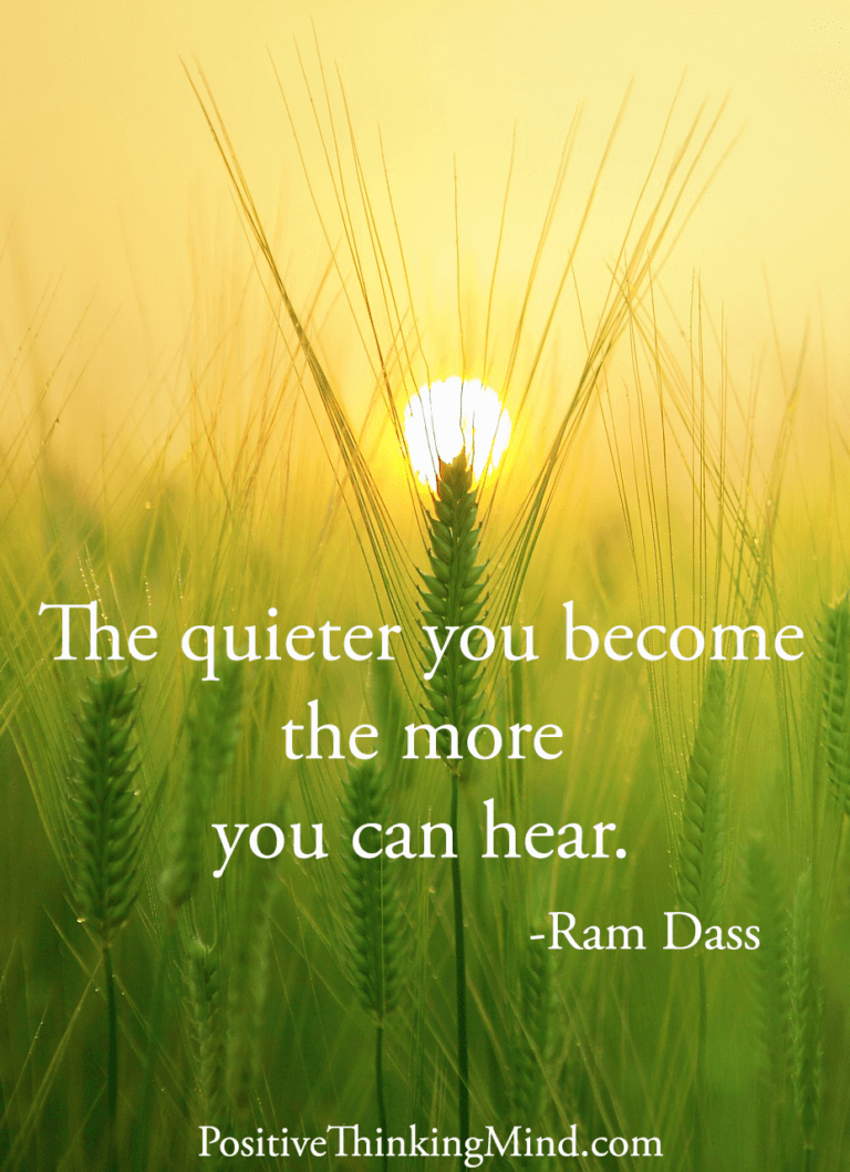 The quieter you become the more you can hear – Ram Dass