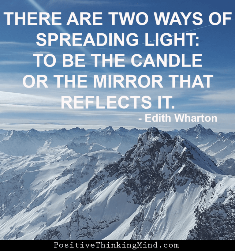 There are two ways of spreading light to be the candle or the mirror that reflects it. – Edith Wharton