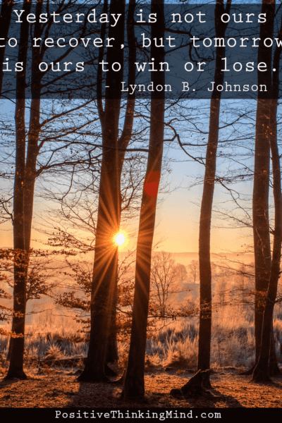 Yesterday is not ours to recover, but tomorrow is ours to win or lose. -Lyndon B Johnson