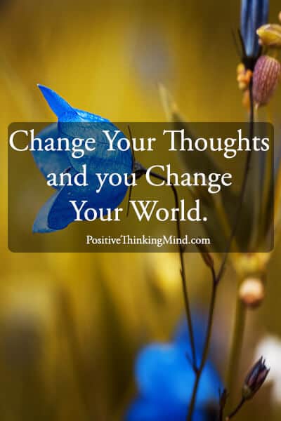 Change Your Thoughts and you Change Your World