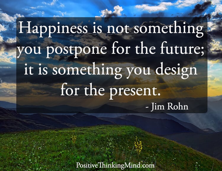 Happiness is not something you postpone
