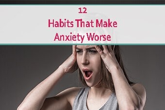 12 Habits That Make Anxiety Worse - Positive Thinking Mind