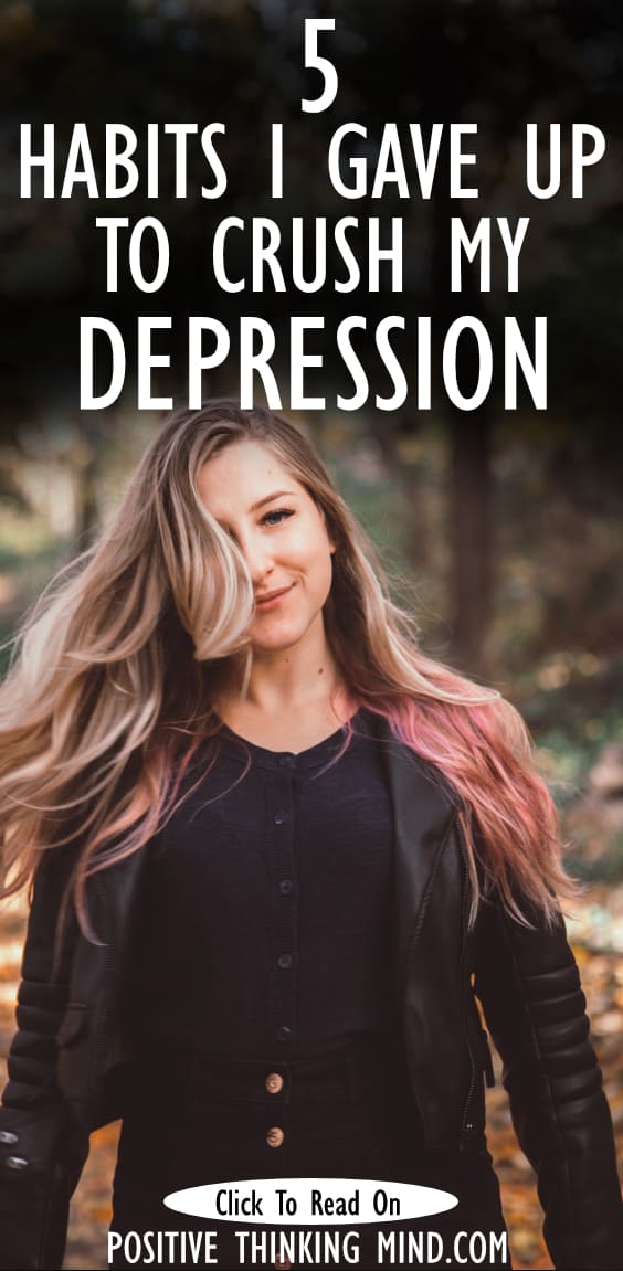 Habits I Gave Up To Crush My Depression Positive Thinking Mind