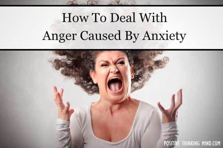 How To Deal With Anger Caused By Anxiety Positive Thinking Mind 