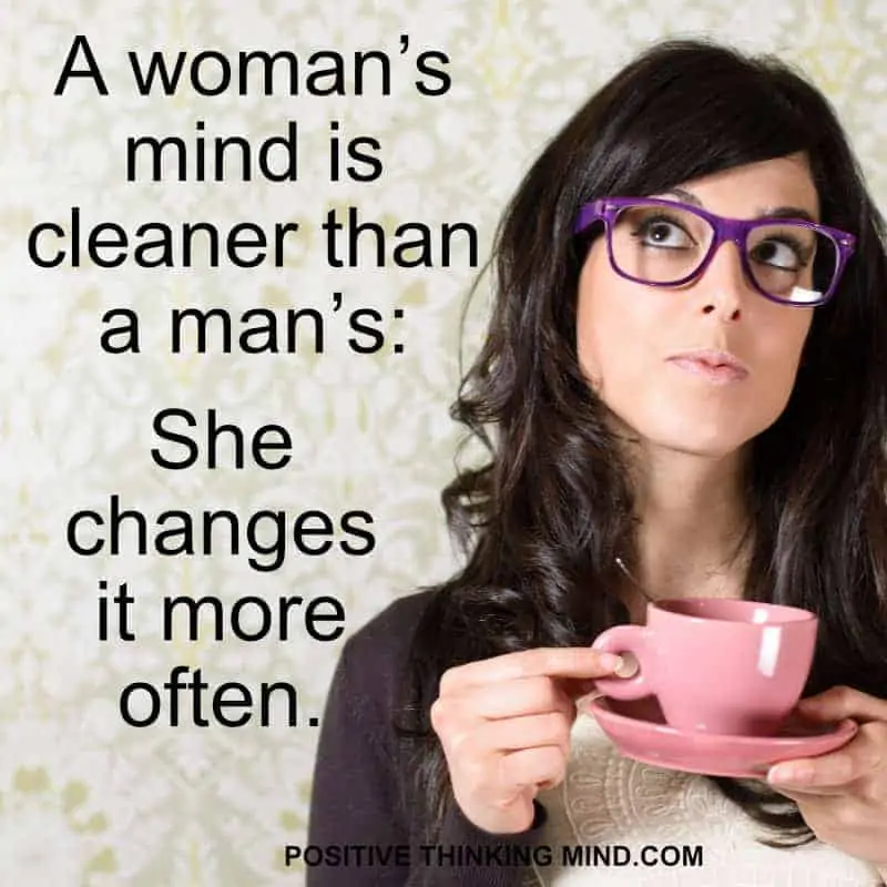 A woman’s mind is cleaner than a man’s: She changes it more often.