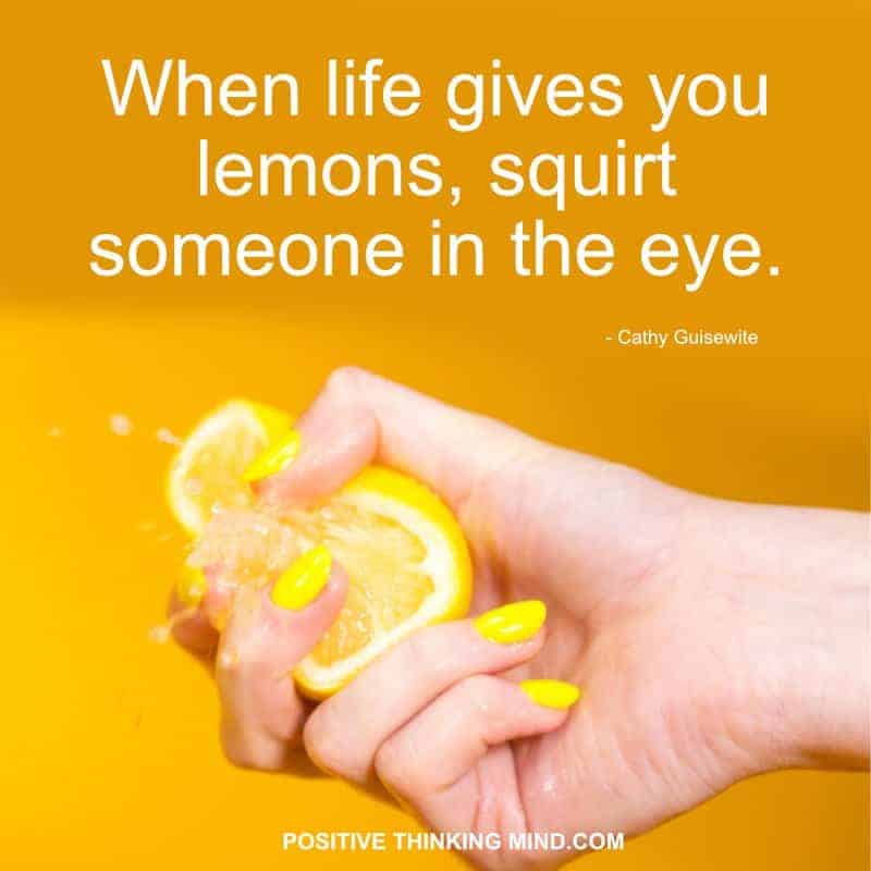 When life gives you lemons, squirt someone in the eye.