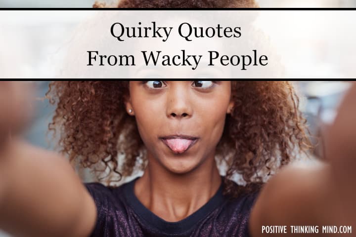 101 Quirky Quotes From Wacky People | Positive Thinking Mind